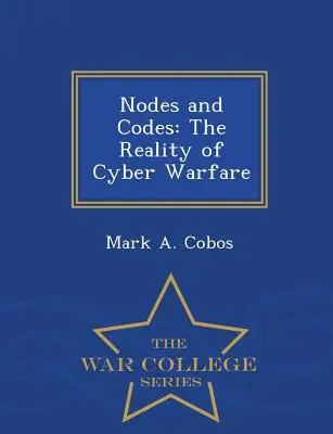 Knotenpunkte und Codes: Die Realität der Cyber-Kriegsführung - War College Series - Nodes and Codes: The Reality of Cyber Warfare - War College Series