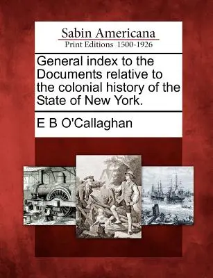 Allgemeines Verzeichnis der Dokumente zur Kolonialgeschichte des Staates New York. - General index to the Documents relative to the colonial history of the State of New York.