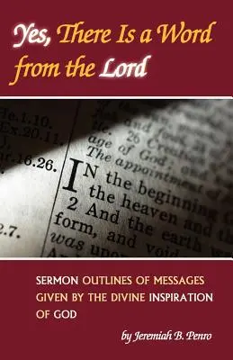 Ja, es gibt ein Wort des Herrn: Predigtskizzen von Botschaften, die durch die göttliche Inspiration gegeben wurden - Yes, There Is a Word from the Lord: Sermon Outlines of Messages Given by the Divine Inspiration of God