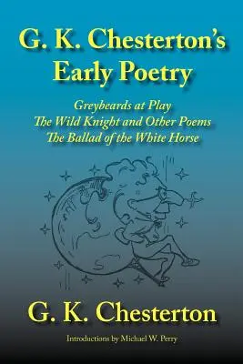 G. K. Chestertons frühe Lyrik: Graubärte im Spiel, Der wilde Ritter und andere Gedichte, Die Ballade vom weißen Pferd - G. K. Chesterton's Early Poetry: Greybeards at Play, the Wild Knight and Other Poems, the Ballad of the White Horse