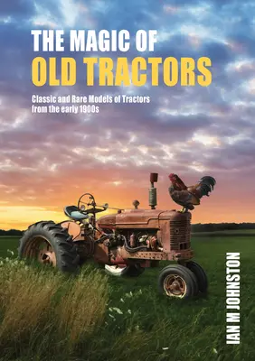 Magie der Traktoren: Klassische und seltene Modelle von Traktoren aus den frühen 1900er Jahren - Magic of Tractors: Classic and Rare Models of Tractors from the Early 1900s