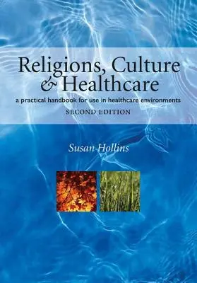 Religionen, Kultur und Gesundheitswesen: Ein praktisches Handbuch für den Einsatz im Gesundheitswesen, zweite Auflage - Religions, Culture and Healthcare: A Practical Handbook for Use in Healthcare Environments, Second Edition