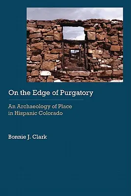 Am Rande des Fegefeuers: Eine Archäologie des Ortes im hispanischen Colorado - On the Edge of Purgatory: An Archaeology of Place in Hispanic Colorado