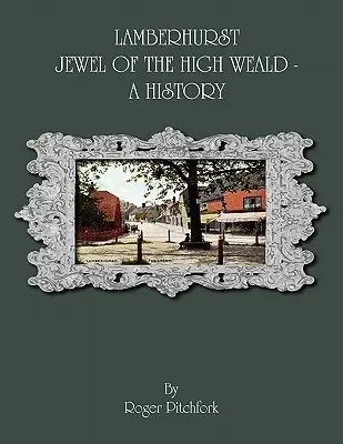 Lamberhurst: Juwel des High Weald, Eine Geschichte - Lamberhurst: Jewel of the High Weald, A History