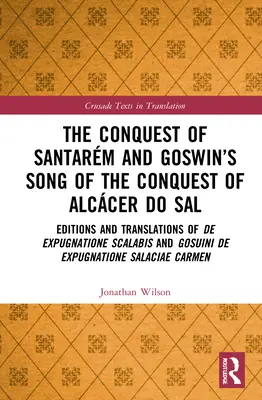 Die Eroberung von Santarm und Goswins Lied von der Eroberung von Alccer do Sal: Editionen und Übersetzungen von De expugnatione Scalabis und Gosuini de exp - The Conquest of Santarm and Goswin's Song of the Conquest of Alccer do Sal: Editions and Translations of De expugnatione Scalabis and Gosuini de exp