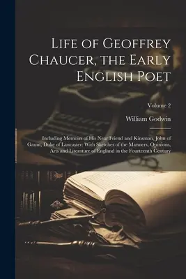 Leben von Geoffrey Chaucer, dem frühen englischen Dichter: Einschließlich Erinnerungen an seinen nahen Freund und Verwandten John of Gaunt, Herzog von Lancaster: Mit Skizzen von - Life of Geoffrey Chaucer, the Early English Poet: Including Memoirs of His Near Friend and Kinsman, John of Gaunt, Duke of Lancaster: With Sketches of