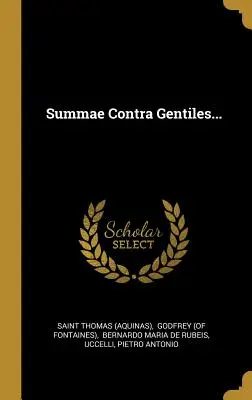 Summae Contra Gentiles... ((Aquin) Heiliger Thomas) - Summae Contra Gentiles... ((Aquinas) Saint Thomas)