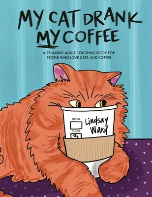 Meine Katze hat meinen Kaffee getrunken: Ein entspannendes Malbuch für Erwachsene, die Katzen und Kaffee lieben - My Cat Drank My Coffee: A Relaxing Adult Coloring Book for People Who Love Cats and Coffee