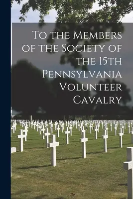 An die Mitglieder der Gesellschaft der 15th Pennsylvania Volunteer Cavalry - To the Members of the Society of the 15th Pennsylvania Volunteer Cavalry