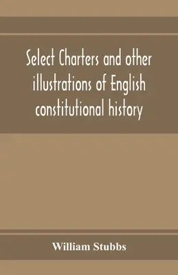 Ausgewählte Urkunden und andere Illustrationen zur englischen Verfassungsgeschichte, von den frühesten Zeiten bis zur Herrschaft Edwards des Ersten - Select charters and other illustrations of English constitutional history, from the earliest times to the reign of Edward the First