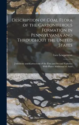 Beschreibung der Kohleflora der Karbonformation in Pennsylvania und in den gesamten Vereinigten Staaten: [Ergänzungen und Berichtigungen der ersten und - Description of Coal Flora of the Carboniferous Formation in Pennsylvania and Throughout the United States: [Additions and Corrections of the First and