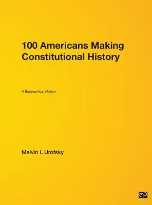 100 Amerikaner, die Verfassungsgeschichte schrieben: Eine biographische Geschichte - 100 Americans Making Constitutional History: A Biographical History