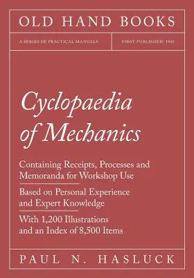 Cyclopädie der Mechanik - Mit Rezepten, Vorgängen und Merksätzen für den Werkstattgebrauch - Aus eigener Erfahrung und Fachkenntnis - Mit 1, - Cyclopaedia of Mechanics - Containing Receipts, Processes and Memoranda for Workshop Use - Based on Personal Experience and Expert Knowledge - With 1,