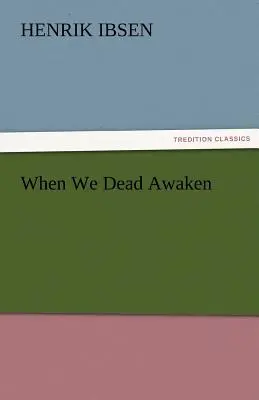 Wenn wir Toten erwachen - When We Dead Awaken