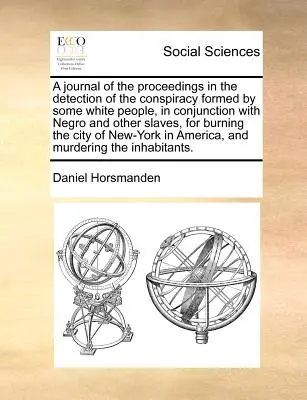 Ein Tagebuch über die Vorgänge bei der Aufdeckung der von einigen Weißen in Verbindung mit Negern und anderen Sklaven gebildeten Verschwörung zur Verbrennung von t - A Journal of the Proceedings in the Detection of the Conspiracy Formed by Some White People, in Conjunction with Negro and Other Slaves, for Burning t