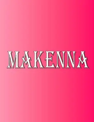 Makenna: 100 Seiten 8,5 X 11, personalisiert, Name auf Notizbuch, liniertes Papier mit College-Linie - Makenna: 100 Pages 8.5 X 11 Personalized Name on Notebook College Ruled Line Paper
