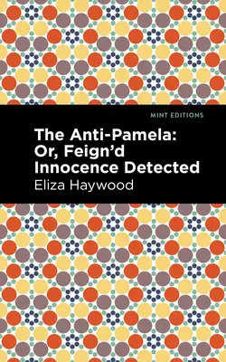 Die Anti-Pamela: ;Oder, Vorgetäuschte Unschuld entdeckt - The Anti-Pamela: ;Or, Feign'd Innocence Detected