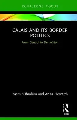 Calais und seine Grenzpolitik: Von der Kontrolle zur Zerstörung - Calais and its Border Politics: From Control to Demolition