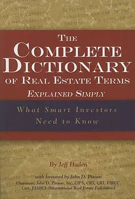 Das komplette Wörterbuch der Immobilienbegriffe einfach erklärt: Was kluge Investoren wissen müssen - The Complete Dictionary of Real Estate Terms Explained Simply: What Smart Investors Need to Know