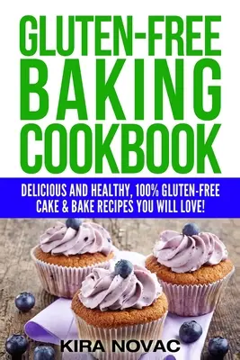 Glutenfreies Backen Kochbuch: Leckere und gesunde, 100% glutenfreie Kuchen- und Backrezepte, die Sie lieben werden - Gluten-Free Baking Cookbook: Delicious and Healthy, 100% Gluten-Free Cake & Bake Recipes You Will Love
