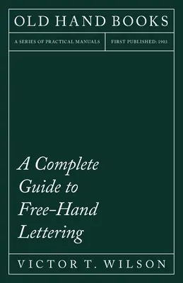 Vollständiger Leitfaden für die Freihandbeschriftung: Plain Lettering vom praktischen Standpunkt aus für den Gebrauch in Ingenieurschulen und Colleges - A Complete Guide to Free-Hand Lettering: Plain Lettering from the Practical Standpoint for use in Engineering Schools and Colleges