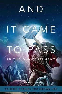 Und es begab sich zu geschehen im Alten Testament: 42 Bibelgeschichten für Erwachsene - And It Came To Pass In The Old Testament: 42 Bible Stories For Grown-Ups