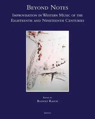 Jenseits der Noten: Die Improvisation in der westlichen Musik des achtzehnten und neunzehnten Jahrhunderts - Beyond Notes: Improvisation in Western Music of the Eighteenth and Nineteenth Centuries