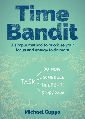 Zeit-Räuber: Eine einfache Methode, um Prioritäten zu setzen und mehr zu erreichen - Time Bandit: A Simple Method to Prioritize Your Focus and Energy to Do More