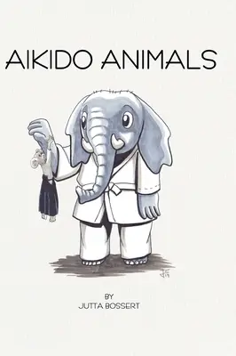 Aikido-Tiere: Eine illustrierte Safari durch Aikido-Stereotypen - Aikido Animals: An illustrated safari through Aikido stereotypes