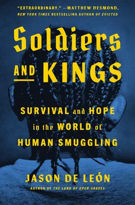 Soldaten und Könige: Überleben und Hoffnung in der Welt des Menschenschmuggels - Soldiers and Kings: Survival and Hope in the World of Human Smuggling