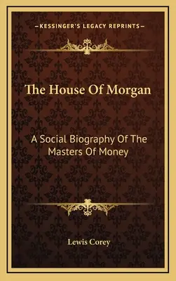 Das Haus Morgan: Eine soziale Biographie der Meister des Geldes - The House Of Morgan: A Social Biography Of The Masters Of Money