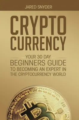 Kryptowährung: Ihr 30-Tage-Leitfaden für Anfänger, um ein Experte in der Welt der Kryptowährungen zu werden - Cryptocurrency: Your 30 Day Beginner's Guide to Becoming an Expert in the Cryptocurrency World
