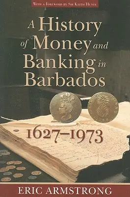 Eine Geschichte des Geld- und Bankwesens in Barbados, 1627-1973 - A History of Money and Banking in Barbados, 1627-1973