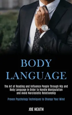 Körpersprache: Die Kunst, Menschen durch Nlp und Körpersprache zu lesen und zu beeinflussen, um mit Manipulation umzugehen und Narzissmus zu vermeiden - Body Language: The Art of Reading and Influence People Through Nlp and Body Language in Order to Handle Manipulation and Avoid Narcis
