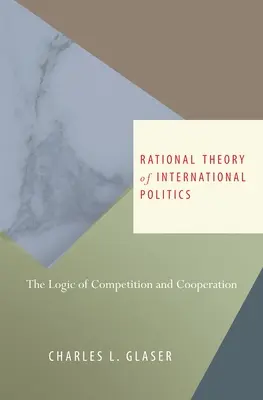 Rationale Theorie der internationalen Politik: Die Logik von Wettbewerb und Kooperation - Rational Theory of International Politics: The Logic of Competition and Cooperation