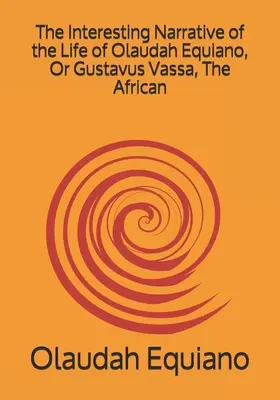 Die interessante Erzählung aus dem Leben von Olaudah Equiano oder Gustavus Vassa, dem Afrikaner - The Interesting Narrative of the Life of Olaudah Equiano, Or Gustavus Vassa, The African