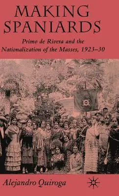 Spanier machen: Primo de Rivera und die Verstaatlichung der Massen, 1923-30 - Making Spaniards: Primo de Rivera and the Nationalization of the Masses, 1923-30