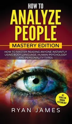 Wie man Menschen analysiert: Mastery Edition - Wie Sie mit Hilfe von Körpersprache, menschlicher Psychologie und Persönlichkeitstypen jeden sofort lesen können ( - How to Analyze People: Mastery Edition - How to Master Reading Anyone Instantly Using Body Language, Human Psychology and Personality Types (