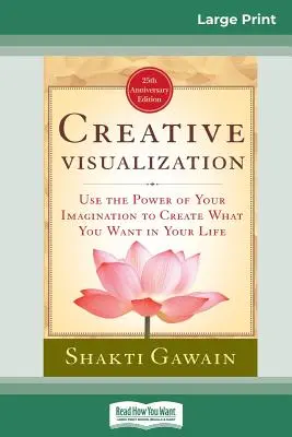 Kreative Visualisierung: Nutze die Kraft deiner Vorstellungskraft, um das zu schaffen, was du dir in deinem Leben wünschst (16pt Large Print Edition) - Creative Visualization: Use The Power of Your Imagination to Create What You Want In Your Life (16pt Large Print Edition)
