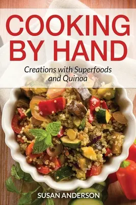 Kochen mit der Hand: Kreationen mit Superfoods und Quinoa - Cooking by Hand: Creations with Superfoods and Quinoa