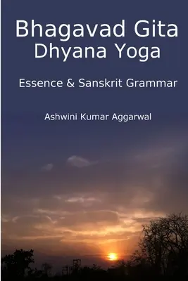 Bhagavad Gita Dhyana Yoga - Essenz und Sanskrit Grammatik - Bhagavad Gita Dhyana Yoga - Essence & Sanskrit Grammar