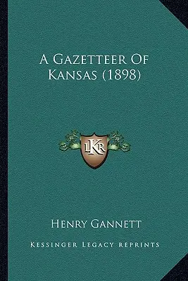 Ein Ortsverzeichnis von Kansas (1898) - A Gazetteer Of Kansas (1898)