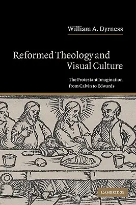 Reformierte Theologie und visuelle Kultur: Die protestantische Vorstellungswelt von Calvin bis Edwards - Reformed Theology and Visual Culture: The Protestant Imagination from Calvin to Edwards