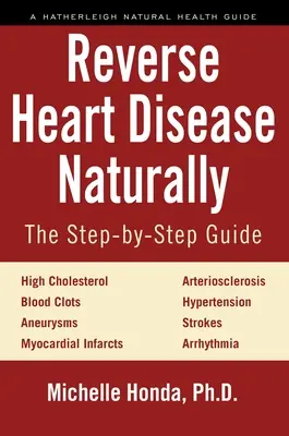 Herzkrankheiten natürlich heilen: Heilung von hohem Cholesterinspiegel, Bluthochdruck, Arteriosklerose, Blutgerinnseln, Aneurysmen, Myokardinfarkten und mehr. - Reverse Heart Disease Naturally: Cures for High Cholesterol, Hypertension, Arteriosclerosis, Blood Clots, Aneurysms, Myocardial Infarcts and More.