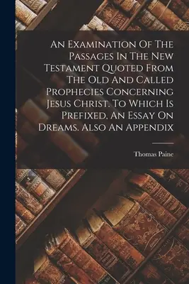 Eine Untersuchung der Passagen im Neuen Testament, die aus den alten und genannten Prophezeiungen über Jesus Christus zitiert werden. Dem ein Essay vorangestellt ist - An Examination Of The Passages In The New Testament Quoted From The Old And Called Prophecies Concerning Jesus Christ. To Which Is Prefixed, An Essay