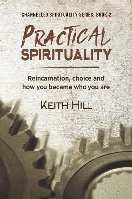 Praktische Spiritualität: Reinkarnation, Wahl und wie du wurdest, was du bist - Practical Spirituality: Reincarnation, Choice and How You Became Who You Are