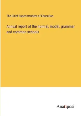 Jahresbericht der Normal-, Modell-, Gymnasial- und Gemeindeschulen - Annual report of the normal, model, grammar and common schools