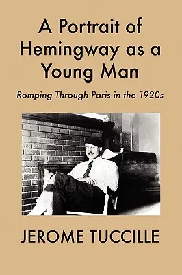 Ein Porträt von Hemingway als junger Mann: Ein Streifzug durch Paris in den 1920er Jahren - A Portrait of Hemingway as a Young Man: Romping Through Paris in the 1920s