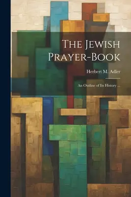 Das jüdische Gebetbuch: Ein Abriss seiner Geschichte ... (Adler Herbert M. (Herbert Marcus)) - The Jewish Prayer-book: An Outline of Its History ... (Adler Herbert M. (Herbert Marcus))