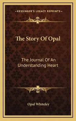 Die Geschichte von Opal: Das Tagebuch eines verständnisvollen Herzens - The Story Of Opal: The Journal Of An Understanding Heart